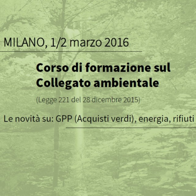 Formazione sul Collegato Ambientale (Legge 221/15) a Milano: Acquisti Verdi (GPP), rifiuti ed energia.